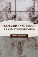 Persia, Rise and Legacy: The Unity of the Ancient World (Odyssey of Empires, Dynasties and Civilzations) B0FL9V7SV5 Book Cover
