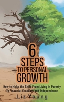 6 Steps to Personal Growth: How to Make the Shift From Living in Poverty To Financial Freedom and Independence 1805413392 Book Cover