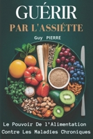GUÉRIR PAR L’ASSIETTE: Le Pouvoir De l’Alimentation Contre Les Maladies Chroniques (French Edition) B0F1FX31G4 Book Cover