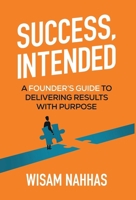 Success, Intended: A Founder's Guide to Delivering Results with Purpose B0GGVNRBVZ Book Cover