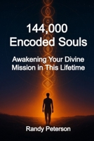 144,000 Encoded Souls: Awakening Your Divine Mission in This Lifetime B0G2X9XDX8 Book Cover