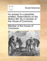 An answer to a pamphlet, entitled, Observations on the Mutiny Bill. By a member of the House of Commons. 1140717820 Book Cover