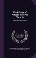 The Library of William Andrews Clark, Jr: Modern English Literature 1145813313 Book Cover