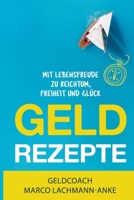 Geld Rezepte: Mit Lebensfreude zu Reichtum, Freiheit und Glück (German Edition) 1691620157 Book Cover