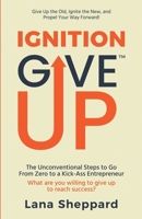 GIVE UP IGNITION: The Unconventional Steps to Go from Zero to A Kickass Entrepreneur 1068874368 Book Cover