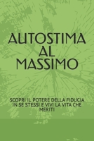 AUTOSTIMA AL MASSIMO: SCOPRI IL POTERE DELLA FIDUCIA IN SE STESSI E VIVI LA VITA CHE MERITI B0C1JGKTCM Book Cover