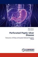 Perforated Peptic Ulcer Disease: Outcomes of Delay at Kenyatta National Hospital, Kenya 3848480344 Book Cover