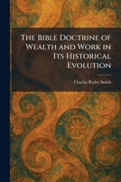 The Bible Doctrine of Wealth and Work in Its Historical Evolution 1025304659 Book Cover