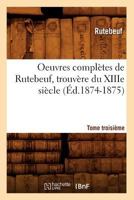 Oeuvres Compla]tes de Rutebeuf, Trouva]re Du Xiiie Sia]cle. Tome Troisia]me (A0/00d.1874-1875) 2012595340 Book Cover