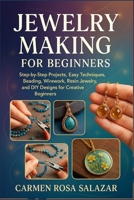 Jewelry Making for Beginners: Step-by-Step Projects, Easy Techniques, Beading, Wirework, Resin Jewelry, and DIY Designs for Creative Beginners B0FTLZD72R Book Cover