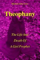 Theophany: The Life and Death of a Girl Prophet 0965930858 Book Cover