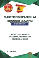 Mastering Spanish A1 Through Reading: 30 Texts to Improve Grammar, Vocabulary, and DELE A1 Skills for Beginners B0H498ND5D Book Cover