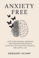 Anxiety Free: Stop Overthinking, Worrying, and Procrastinating with a Step-by-Step Plan for a Peaceful and Joyful Life (Books to stop overthinking, ... to avoid worrying, overcome panic attacks) B0FQ3VMXRD Book Cover