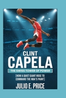 CLINT CAPELA THE SWISS TOWER OF POWER: HOW A QUIET GIANT ROSE TO COMMAND THE NBA’S PAINT B0FHFS9859 Book Cover