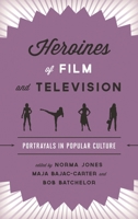 Heroines of Film and Television: Portrayals in Popular Culture 1442275642 Book Cover