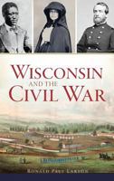 Wisconsin and the Civil War 1540227596 Book Cover