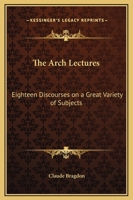 The Arch lectures : eighteen discourses on a great variety of subjects delivered in New York, during the winter of 1940 0766181316 Book Cover