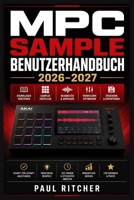 MPC SAMPLE BENUTZERHANDBUCH 2026–2027: Beats bauen, Sequenzen gestalten, Effekte kreativ einsetzen und mobil arrangieren – von der Idee bis zum kompletten Live-Set (German Edition) B0HGYF9QKX Book Cover