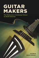 Guitar Makers: The Endurance of Artisanal Values in North America 022647867X Book Cover