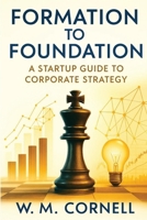 Formation to Foundation: A Startup Guide to Corporate Strategy 1958356646 Book Cover