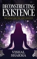 DECONSTRUCTING EXISTENCE: The Quest for the Lost Identity 1645871681 Book Cover