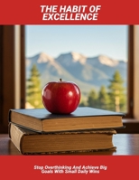 The Habit Of Excellence: Stop Overthinking And Achieve Big Goals With Small Daily Wins B0FPX2NF3G Book Cover