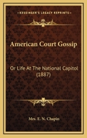 American Court Gossip: Or Life At The National Capitol 1164564269 Book Cover