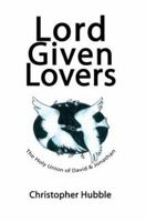 Lord Given Lovers: The Holy Union of David & Jonathan 0595751016 Book Cover