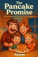 The Pancake Promise: A Heartwarming Story of Family, Flapjacks, and Big Dreams B0FL13M1ZQ Book Cover