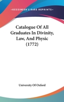 Catalogue Of All Graduates In Divinity, Law, And Physic 1166486591 Book Cover