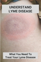 Understand Lyme Disease: What You Need To Treat Your Lyme Disease: Lyme Disease In Dogs Treatment B092L5VZHZ Book Cover