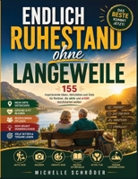 Endlich Ruhestand ohne Langeweile: 155 inspirierende Ideen, Aktivitäten und Ziele für Rentner, die aktiv und erfüllt durchstarten wollen (German Edition) B0HBPWWMKD Book Cover