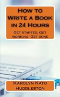 How to Write a Book in 24 Hours: Get Started, Get Working, Get Done 1548972770 Book Cover