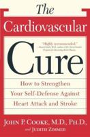 The Cardiovascular Cure: How to Strengthen Your Self Defense Against Heart Attack and Stroke