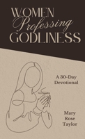 Women Professing Godliness: A 30-Day Devotional B0F2YZS238 Book Cover