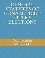 GENERAL STATUTES OF CONNECTICUT TITLE 9 ELECTIONS 172418864X Book Cover