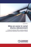 Mise-en-scene in serial drama edutainment: A case of setting in SIRI, a locally produced entertainment education serial drama in Kenya 3659535575 Book Cover