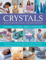Crystals and Other Practical Healing Energies: Chakra, Feng Shui, Colour: Learn to Harness the Transforming Power of Nature with Practical Techniques and Over 1000 Photographs and Artworks 0754834778 Book Cover