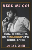 HERE WE GO: Inside the World of Fabrizio Romano and Football Journalism: The Rise, the Rumors, and the Reality: Fabrizio Romano's Impact on Football Reporting B0CW2N6XCK Book Cover