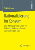 Rationalisierung im Konsum: Eine ethnographische Studie von Einkaufspraktiken am Beispiel von Frankfurt am Main 3658131292 Book Cover