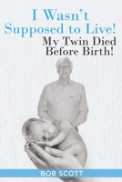 I Wasn't Supposed to Live!: My Twin Died Before Birth! 109804326X Book Cover