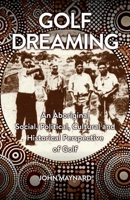 Golf Dreaming: An Aboriginal Social, Political, Cultural and Historical Perspective of Golf 1923236245 Book Cover