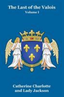 The Last of the Valois and Accession of Henry of Navarre, 1559-1589; 1 1479434922 Book Cover