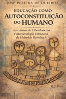 Educação como autoconstituição do humano: Estruturas da Liberdade na Fenomenologia Estrutural de Heinrich Rombach (LA EDUCACIÓN DESDE UNA PERSPECTIVA HUMANIZADA) (Portuguese Edition) B0GY4SKK1L Book Cover
