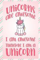 Unicorn Journal Unicorns Are Awesome I Am Awesome Therefore I Am a Unicorn: (Journaling Books to Write In) 1542878012 Book Cover