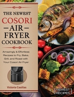 The Newest Cosori Air Fryer Cookbook: Amazingly & Effortless Recipes to Fry, Bake, Grill, and Roast with Your Cosori Air Fryer 1801664145 Book Cover
