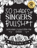 50 Shades of singers Bullsh*t: Swear Word Coloring Book For singers: Funny gag gift for singers w/ humorous cusses & snarky sayings singers want to ... & patterns for working adult relaxation B08RTL7WNS Book Cover