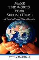 Make the World Your Second Home: A Travel and Second Home Alternative 1456528076 Book Cover