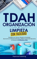 TDAH Organización y Limpieza con Facilidad : Simplifica Tus Tareas, Maneja Tu Ansiedad, Aprovecha Tu Hiperfocalización y Mejora Tu Función Ejecutiva en Menos de 10 Minutos Al Día 1965989039 Book Cover