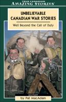 Unbelievable Canadian War Stories (Amazing Stories) (Amazing Stories) 1554390516 Book Cover